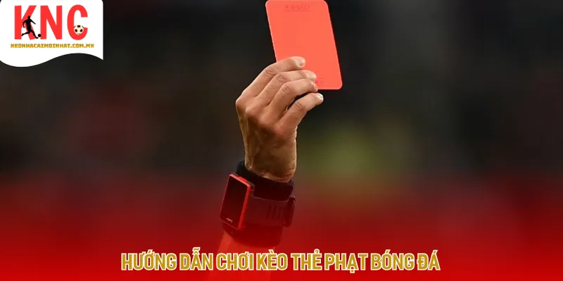 Bảng tỷ lệ cược kèo thẻ phạt trực tuyến với nhiều biến thể thẻ vàng, thẻ đỏ hấp dẫn