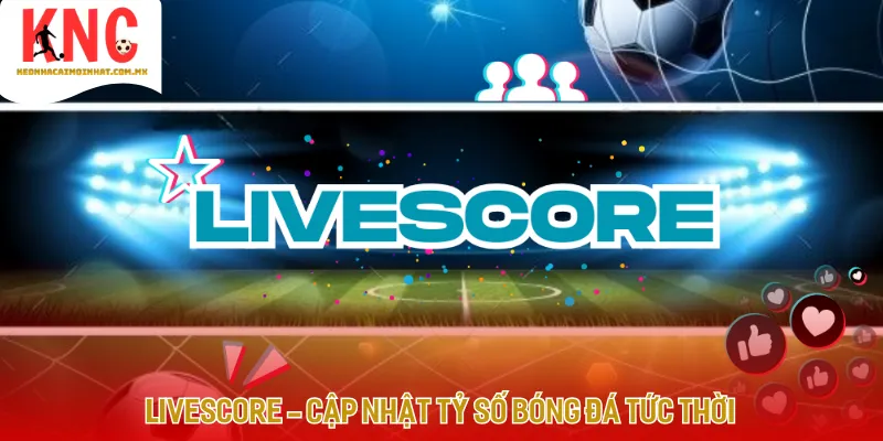 Giao diện livescore bóng đá trực tuyến với tốc độ cập nhật dữ liệu siêu tốc